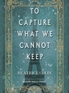 Cover image for To Capture What We Cannot Keep